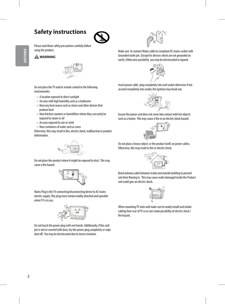 Do not place the TV and/or remote control in the following environments: A location exposed to direct sunlight An area with high humidity such as a bathroom Near any heat source such as stoves and