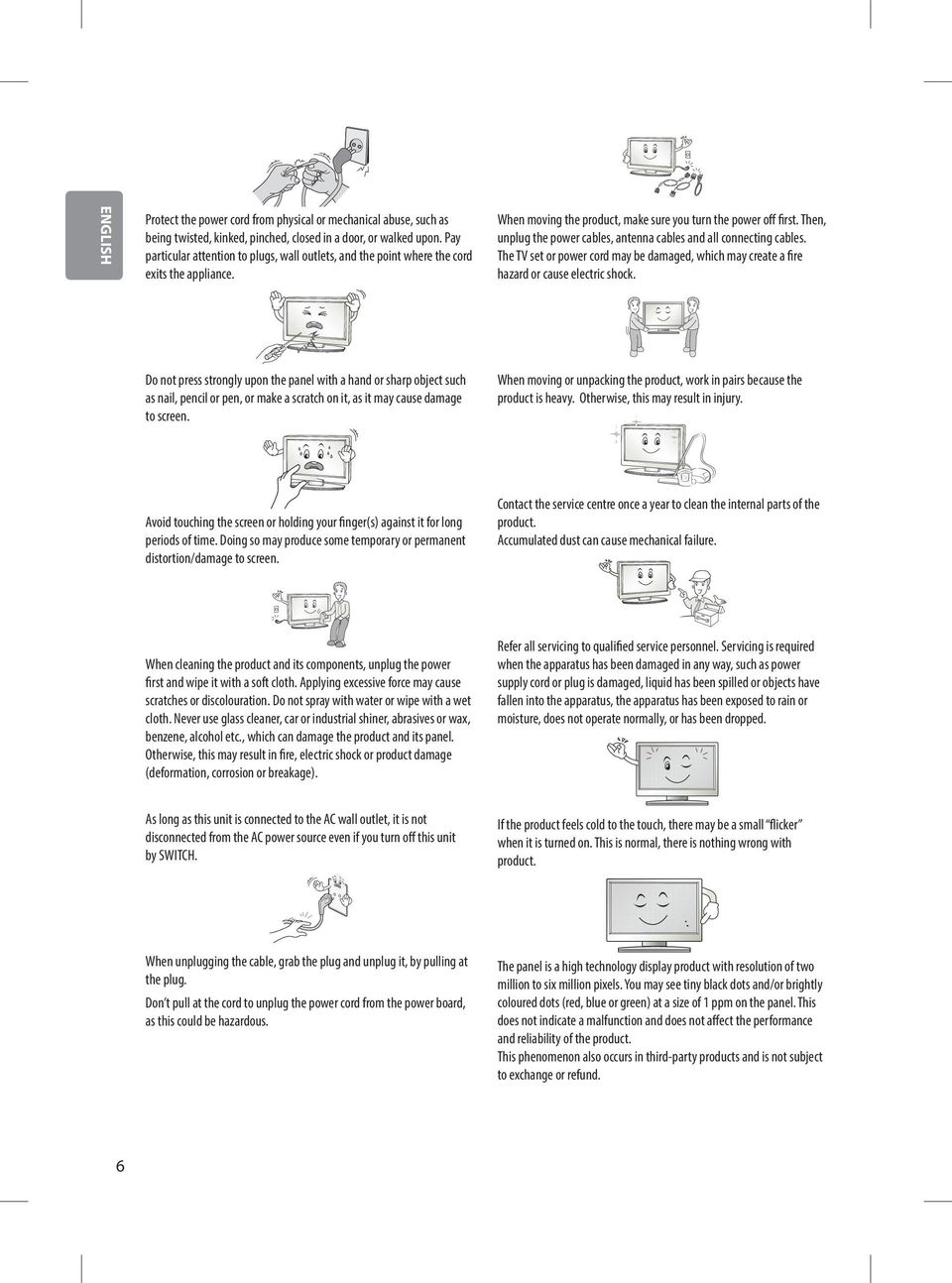 Then, unplug the power cables, antenna cables and all connecting cables. The TV set or power cord may be damaged, which may create a fire hazard or cause electric shock.