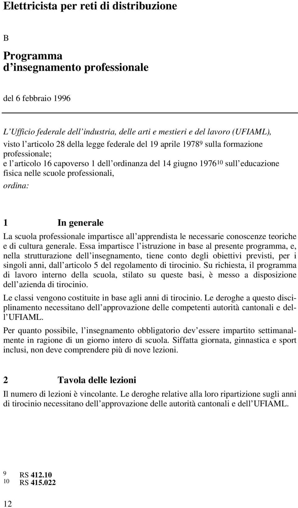 In generale La scuola professionale impartisce all apprendista le necessarie conoscenze teoriche e di cultura generale.