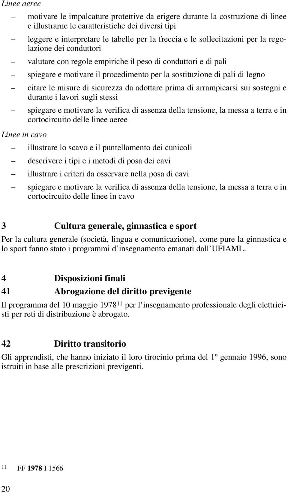 misure di sicurezza da adottare prima di arrampicarsi sui sostegni e durante i lavori sugli stessi spiegare e motivare la verifica di assenza della tensione, la messa a terra e in cortocircuito delle