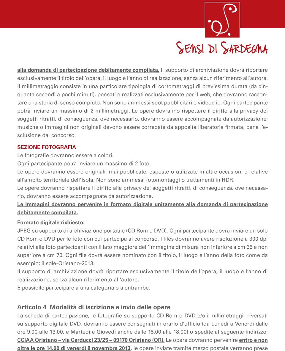 Il millimetraggio consiste in una particolare tipologia di cortometraggi di brevissima durata (da cinquanta secondi a pochi minuti), pensati e realizzati esclusivamente per il web, che dovranno