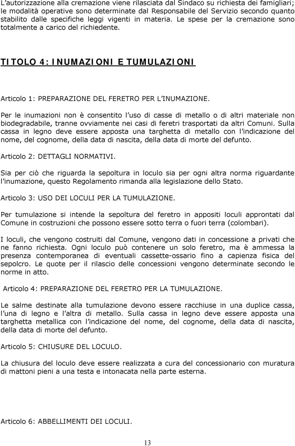 Per le inumazioni non è consentito l uso di casse di metallo o di altri materiale non biodegradabile, tranne ovviamente nei casi di feretri trasportati da altri Comuni.