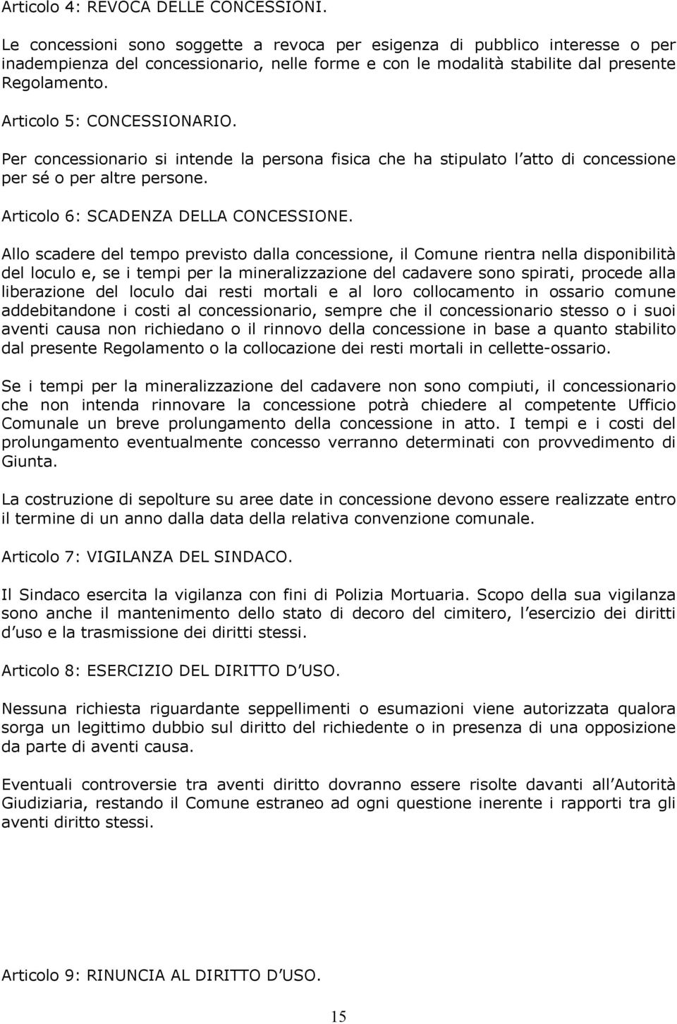 Articolo 5: CONCESSIONARIO. Per concessionario si intende la persona fisica che ha stipulato l atto di concessione per sé o per altre persone. Articolo 6: SCADENZA DELLA CONCESSIONE.