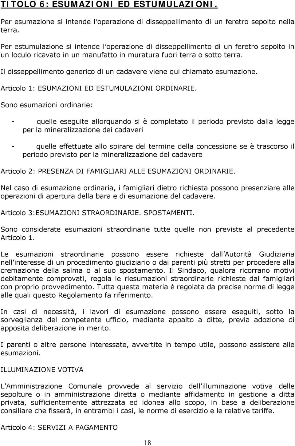 Il disseppellimento generico di un cadavere viene qui chiamato esumazione. Articolo 1: ESUMAZIONI ED ESTUMULAZIONI ORDINARIE.