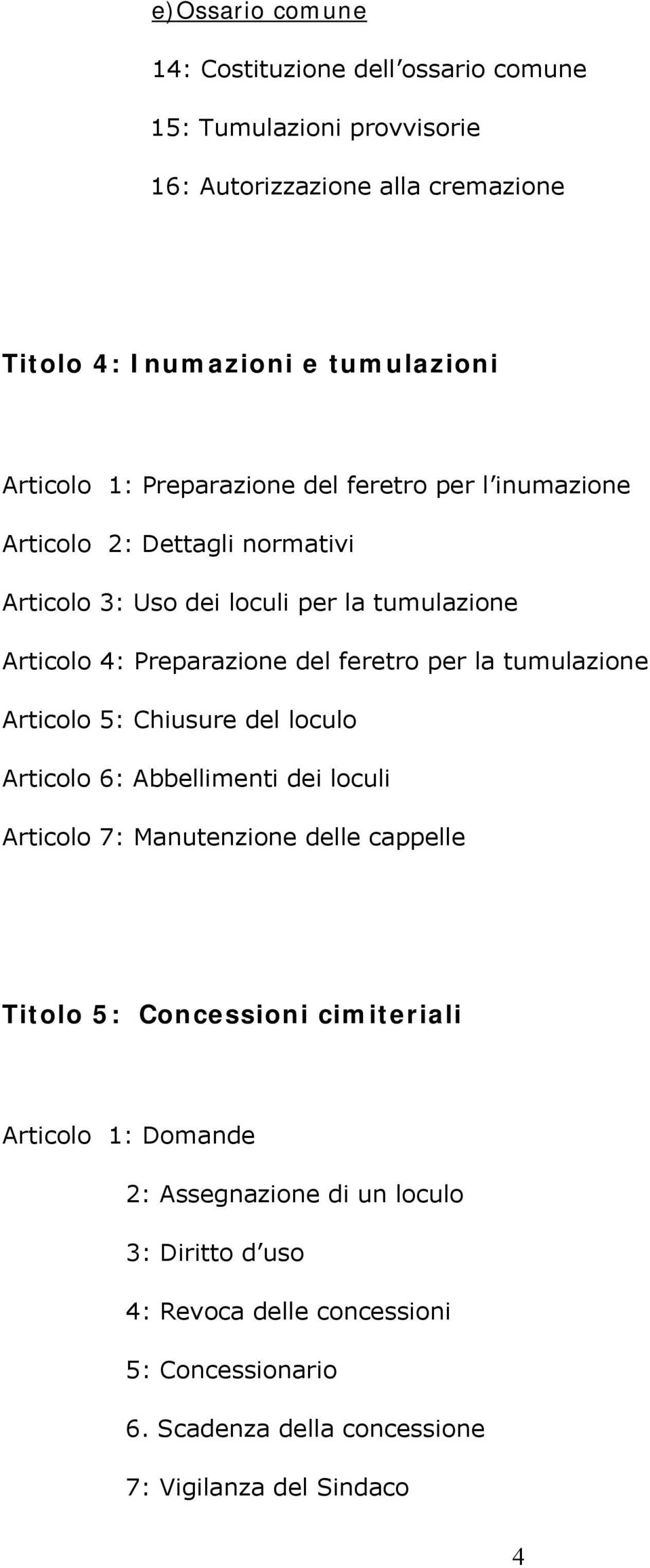 la tumulazione Articolo 5: Chiusure del loculo Articolo 6: Abbellimenti dei loculi Articolo 7: Manutenzione delle cappelle Titolo 5: Concessioni cimiteriali