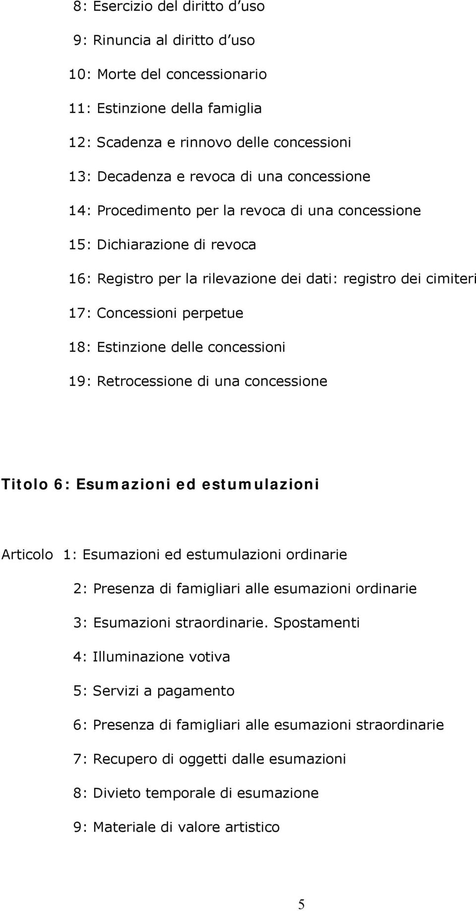 concessioni 19: Retrocessione di una concessione Titolo 6: Esumazioni ed estumulazioni Articolo 1: Esumazioni ed estumulazioni ordinarie 2: Presenza di famigliari alle esumazioni ordinarie 3: