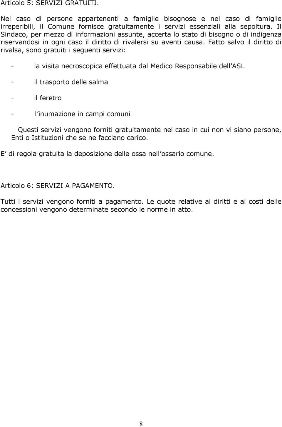 Fatto salvo il diritto di rivalsa, sono gratuiti i seguenti servizi: - la visita necroscopica effettuata dal Medico Responsabile dell ASL - il trasporto delle salma - il feretro - l inumazione in