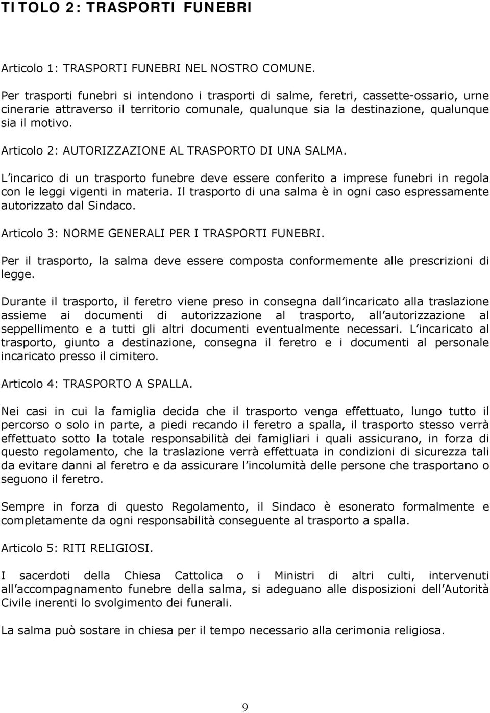 Articolo 2: AUTORIZZAZIONE AL TRASPORTO DI UNA SALMA. L incarico di un trasporto funebre deve essere conferito a imprese funebri in regola con le leggi vigenti in materia.