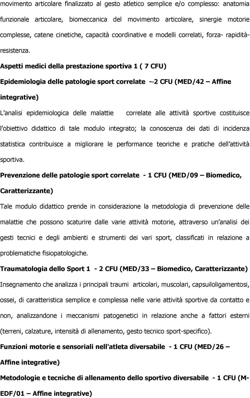 Aspetti medici della prestazione sportiva 1 ( 7 CFU) Epidemiologia delle patologie sport correlate - 2 CFU (MED/42 Affine integrative) L analisi epidemiologica delle malattie correlate alle attività