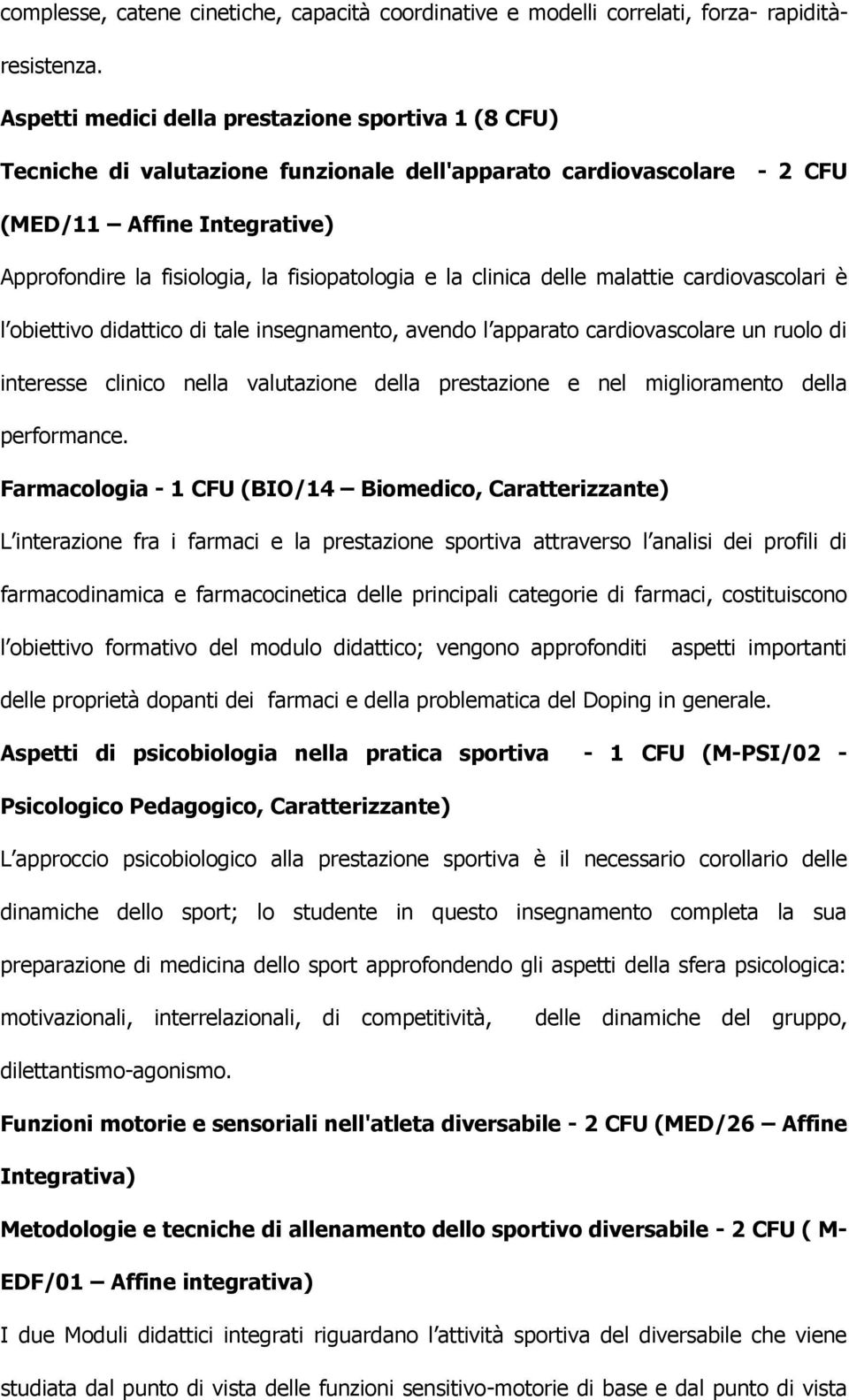 e la clinica delle malattie cardiovascolari è l obiettivo didattico di tale insegnamento, avendo l apparato cardiovascolare un ruolo di interesse clinico nella valutazione della prestazione e nel