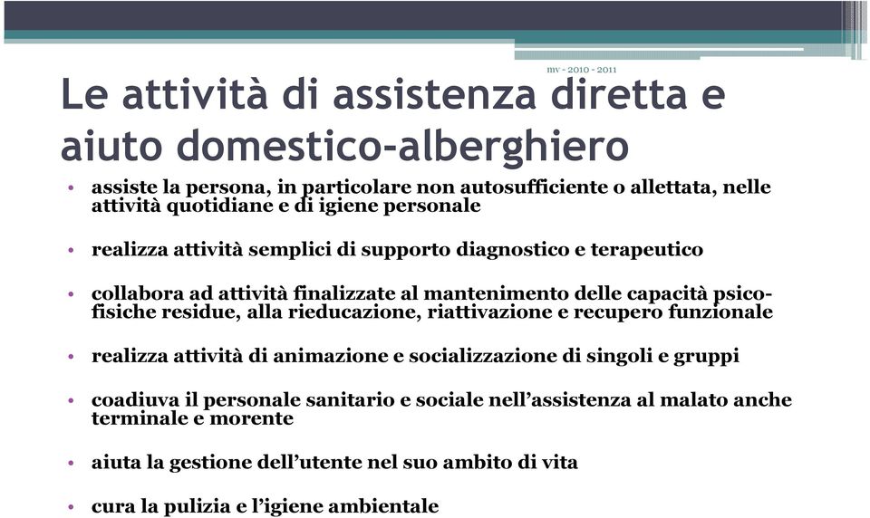 psicofisiche residue, alla rieducazione, riattivazione e recupero funzionale realizza attività di animazione e socializzazione di singoli e gruppi coadiuva il