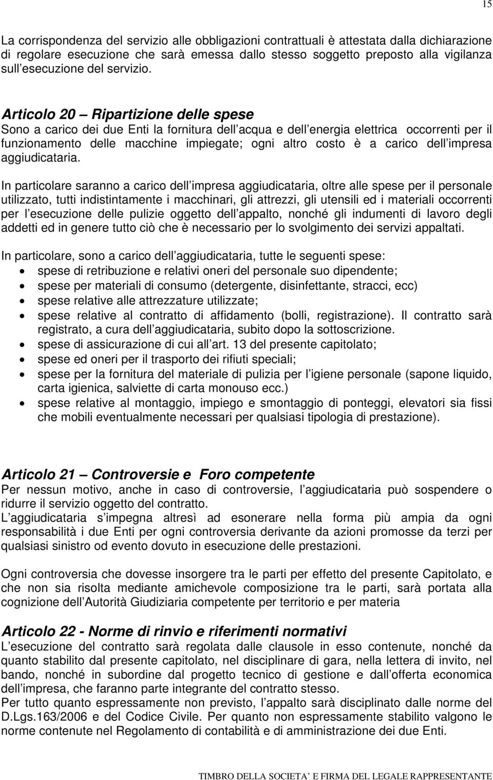 Articolo 20 Ripartizione delle spese Sono a carico dei due Enti la fornitura dell acqua e dell energia elettrica occorrenti per il funzionamento delle macchine impiegate; ogni altro costo è a carico