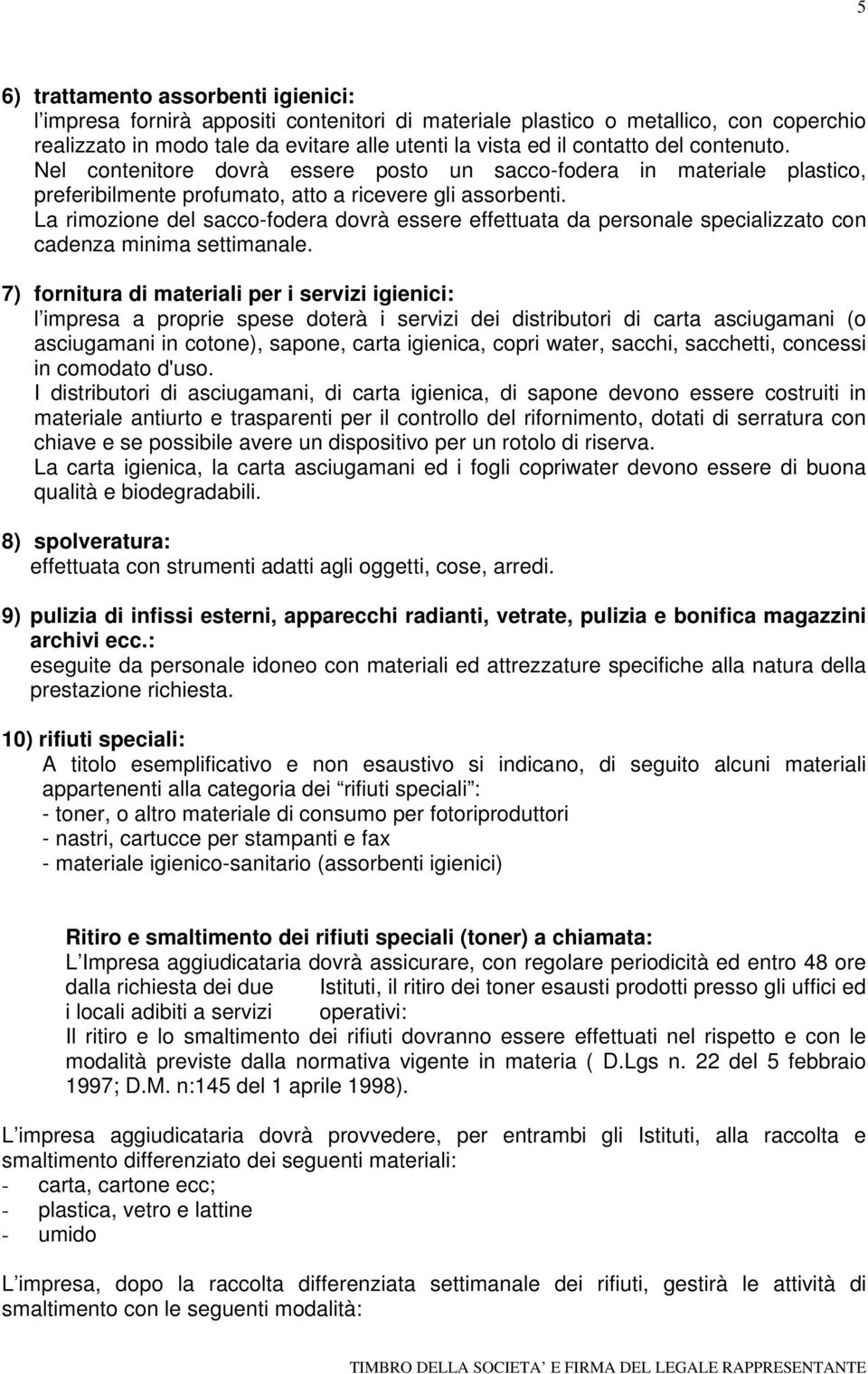 La rimozione del sacco-fodera dovrà essere effettuata da personale specializzato con cadenza minima settimanale.