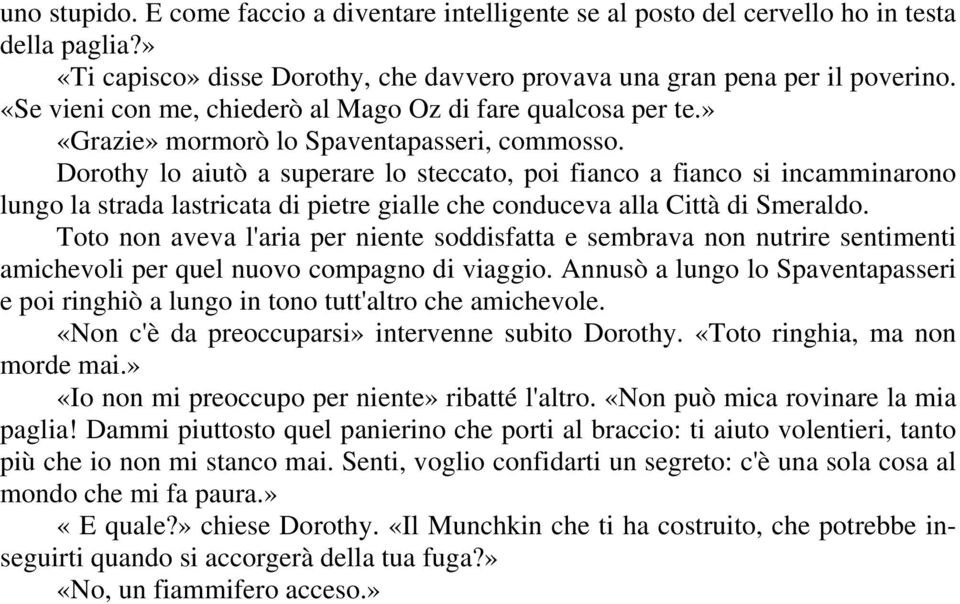 Dorothy lo aiutò a superare lo steccato, poi fianco a fianco si incamminarono lungo la strada lastricata di pietre gialle che conduceva alla Città di Smeraldo.