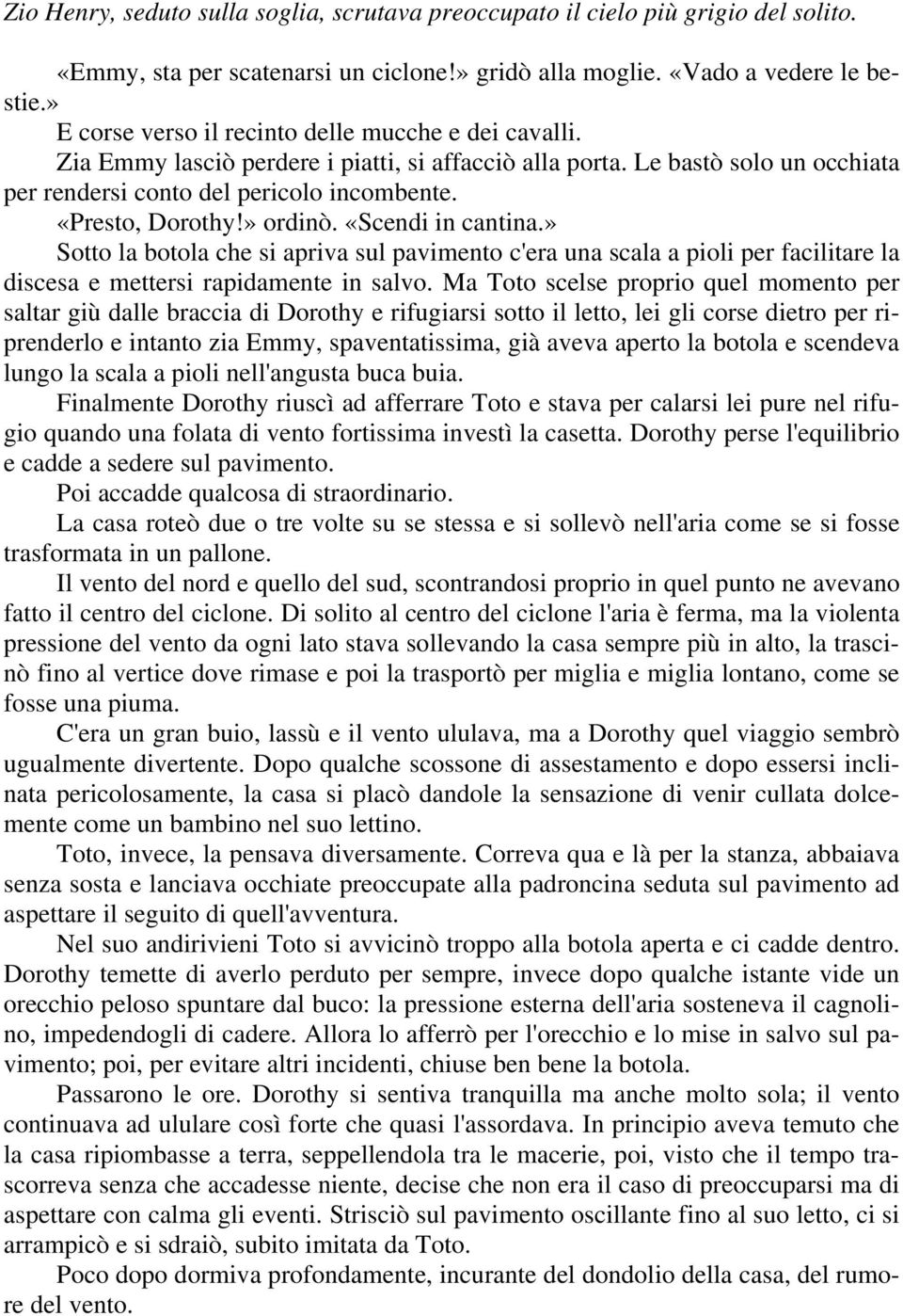 » ordinò. «Scendi in cantina.» Sotto la botola che si apriva sul pavimento c'era una scala a pioli per facilitare la discesa e mettersi rapidamente in salvo.