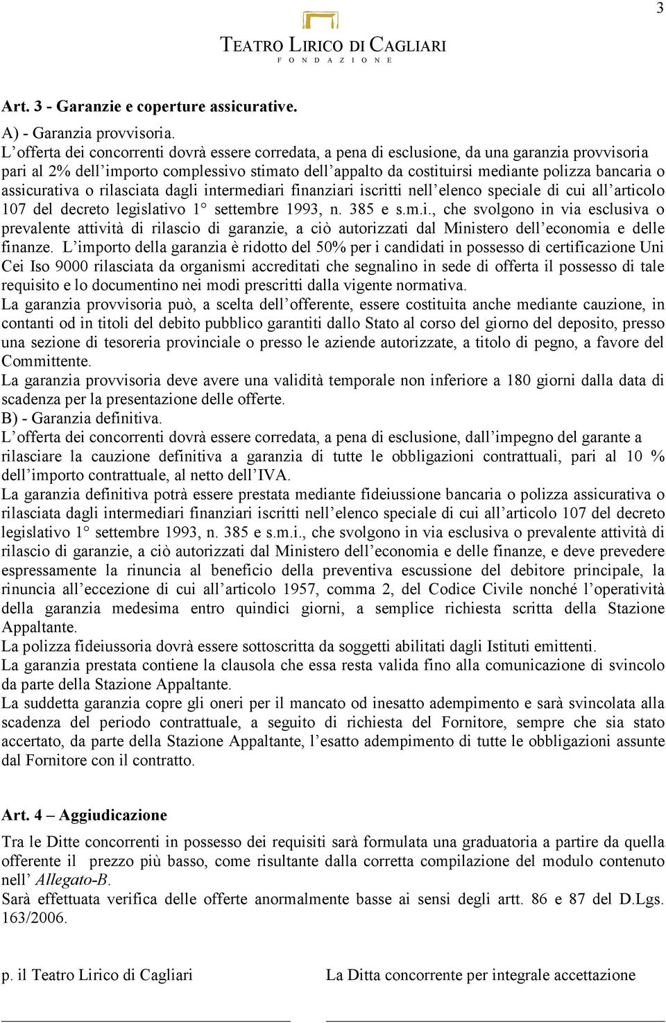 assicurativa o rilasciata dagli intermediari finanziari iscritti nell elenco speciale di cui all articolo 107 del decreto legislativo 1 settembre 1993, n. 385 e s.m.i., che svolgono in via esclusiva o prevalente attività di rilascio di garanzie, a ciò autorizzati dal Ministero dell economia e delle finanze.