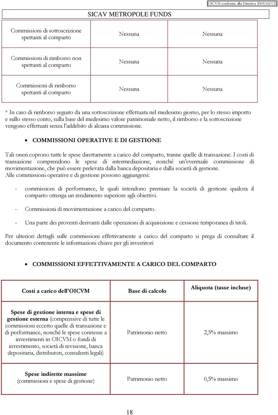 alcuna commissione. COMMISSIONI OPERATIVE E DI GESTIONE Tali oneri coprono tutte le spese direttamente a carico del comparto, tranne quelle di transazione.