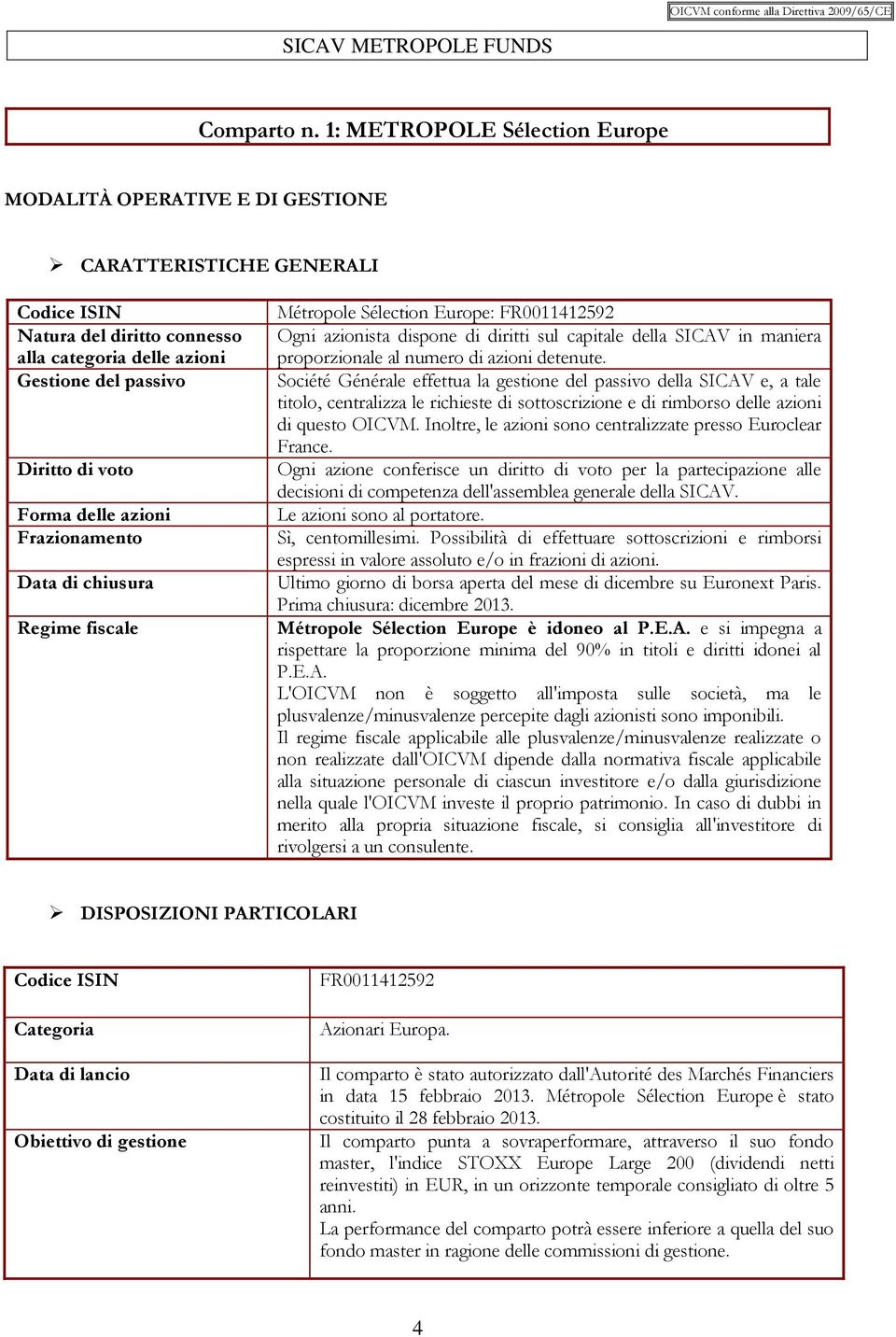 delle azioni Frazionamento Data di chiusura Regime fiscale Métropole Sélection Europe: FR0011412592 Ogni azionista dispone di diritti sul capitale della SICAV in maniera proporzionale al numero di