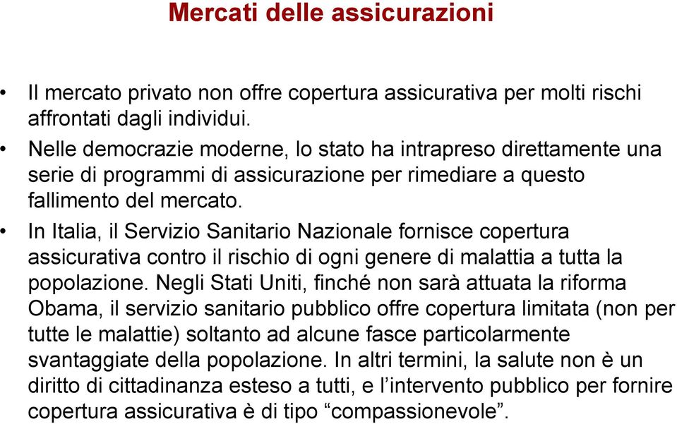 In Italia, il Servizio Sanitario Nazionale fornisce copertura assicurativa contro il rischio di ogni genere di malattia a tutta la popolazione.