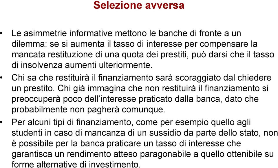 Chi già immagina che non restituirà il finanziamento si preoccuperà poco dell interesse praticato dalla banca, dato che probabilmente non pagherà comunque.