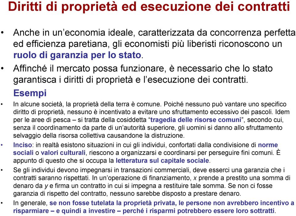 Esempi In alcune società, la proprietà della terra è comune. Poiché nessuno può vantare uno specifico diritto di proprietà, nessuno è incentivato a evitare uno sfruttamento eccessivo dei pascoli.