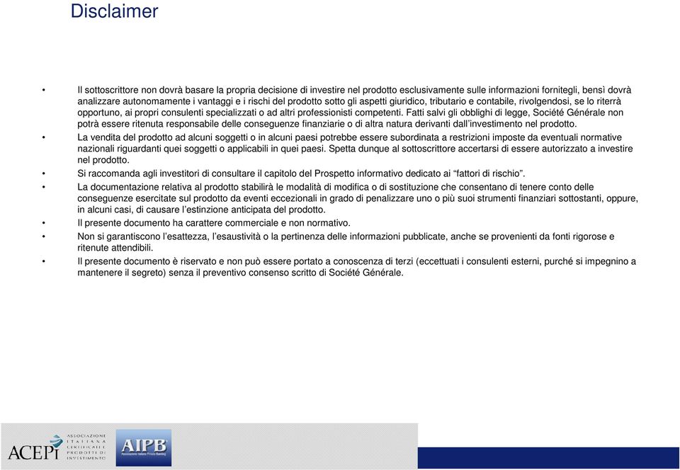 Fatti salvi gli obblighi di legge, Société Générale non potrà essere ritenuta responsabile delle conseguenze finanziarie o di altra natura derivanti dall investimento nel prodotto.