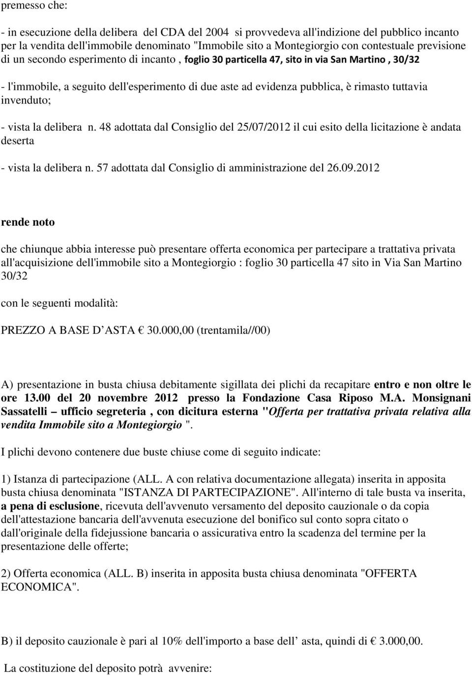 invenduto; - vista la delibera n. 48 adottata dal Consiglio del 25/07/2012 il cui esito della licitazione è andata deserta - vista la delibera n. 57 adottata dal Consiglio di amministrazione del 26.