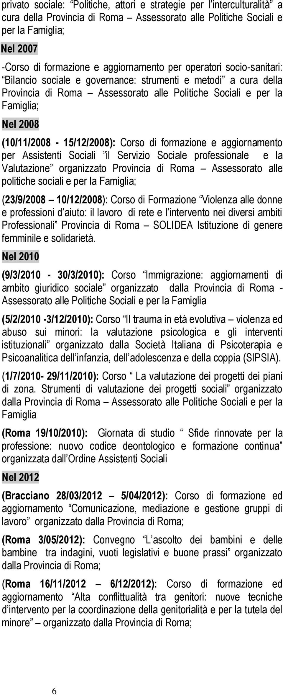 (10/11/2008-15/12/2008): Corso di formazione e aggiornamento per Assistenti Sociali il Servizio Sociale professionale e la Valutazione organizzato Provincia di Roma Assessorato alle politiche sociali