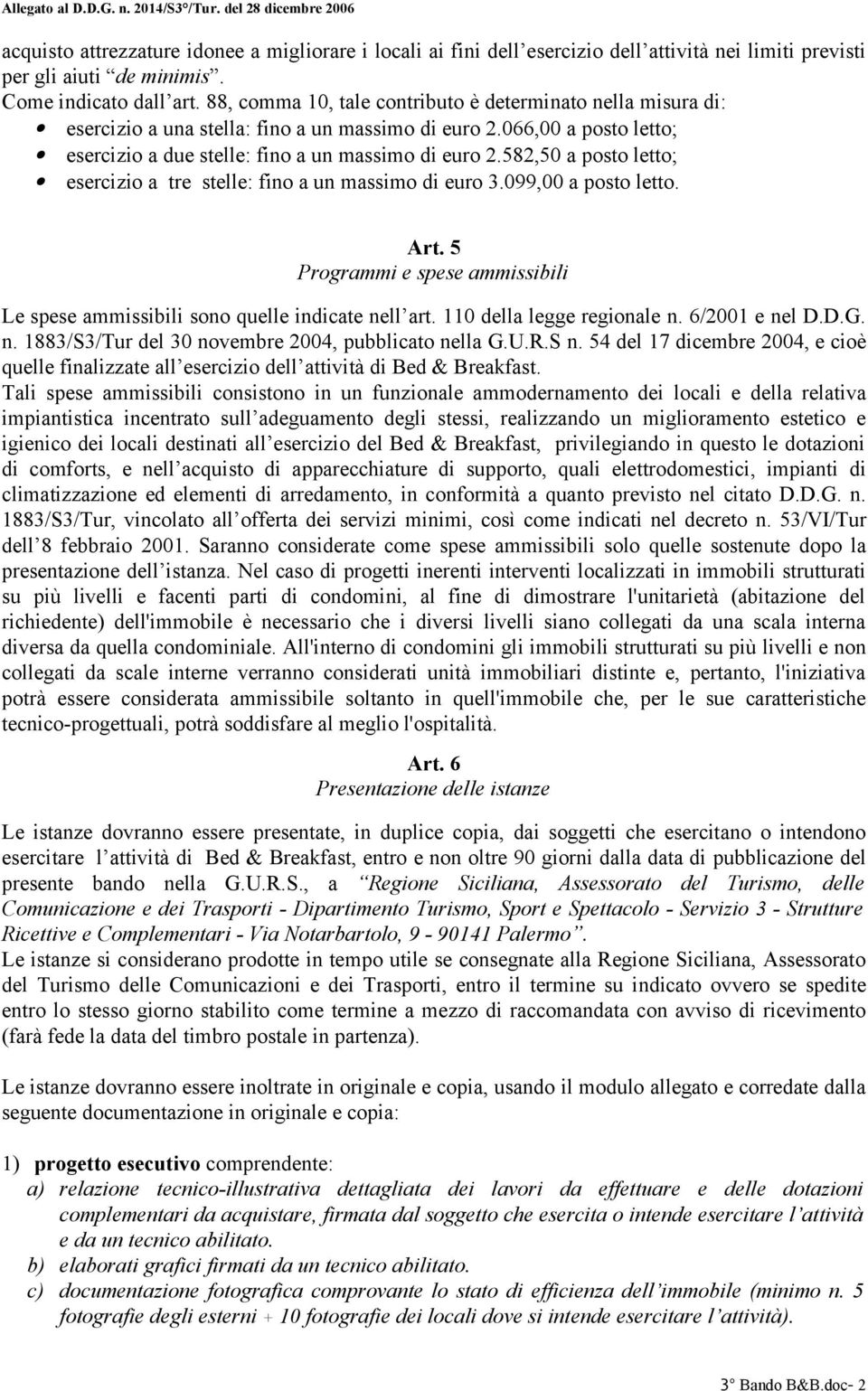 582,50 a posto letto; esercizio a tre stelle: fino a un massimo di euro 3.099,00 a posto letto. Art. 5 Programmi e spese ammissibili Le spese ammissibili sono quelle indicate nell art.