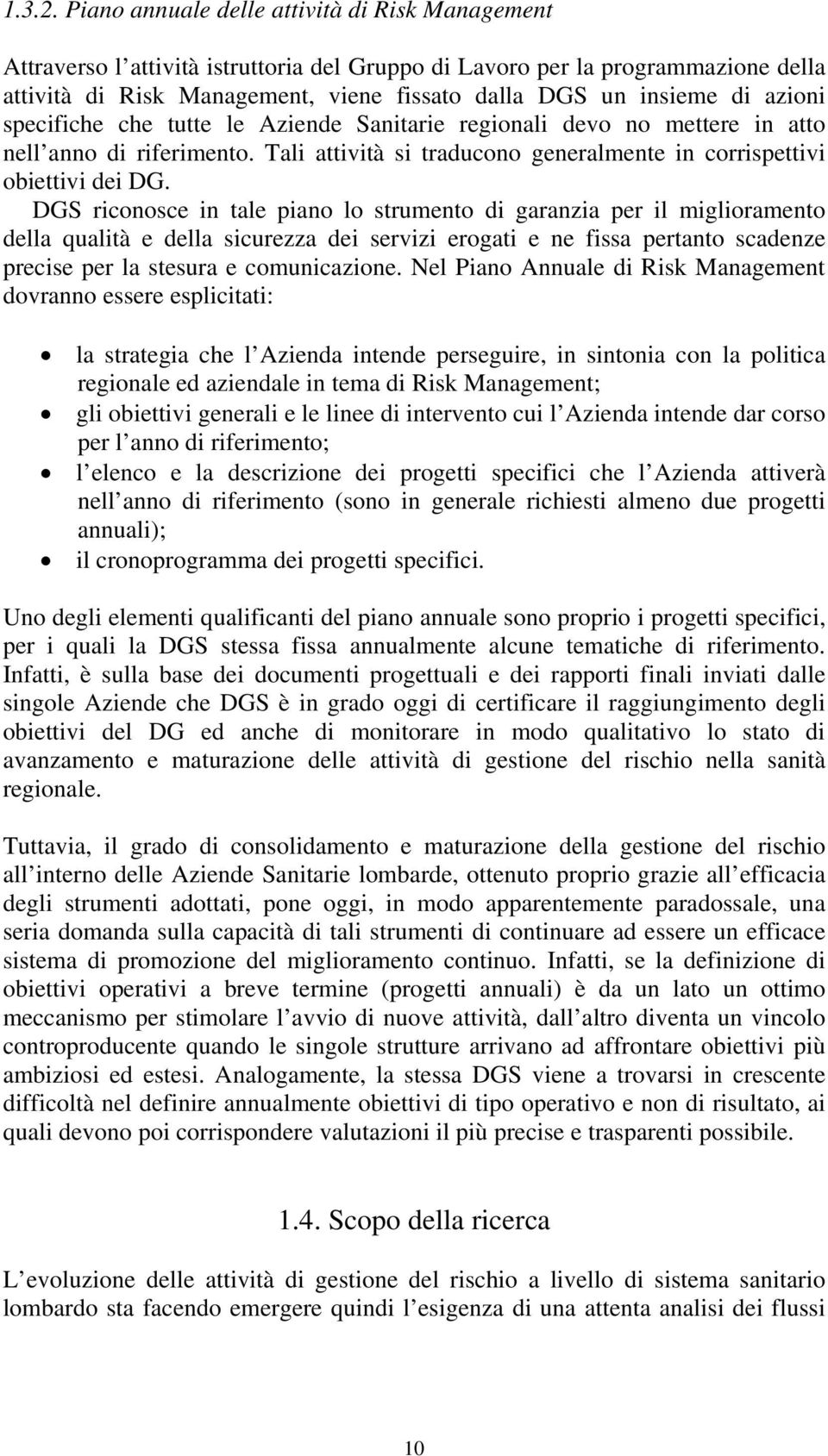 azioni specifiche che tutte le Aziende Sanitarie regionali devo no mettere in atto nell anno di riferimento. Tali attività si traducono generalmente in corrispettivi obiettivi dei DG.