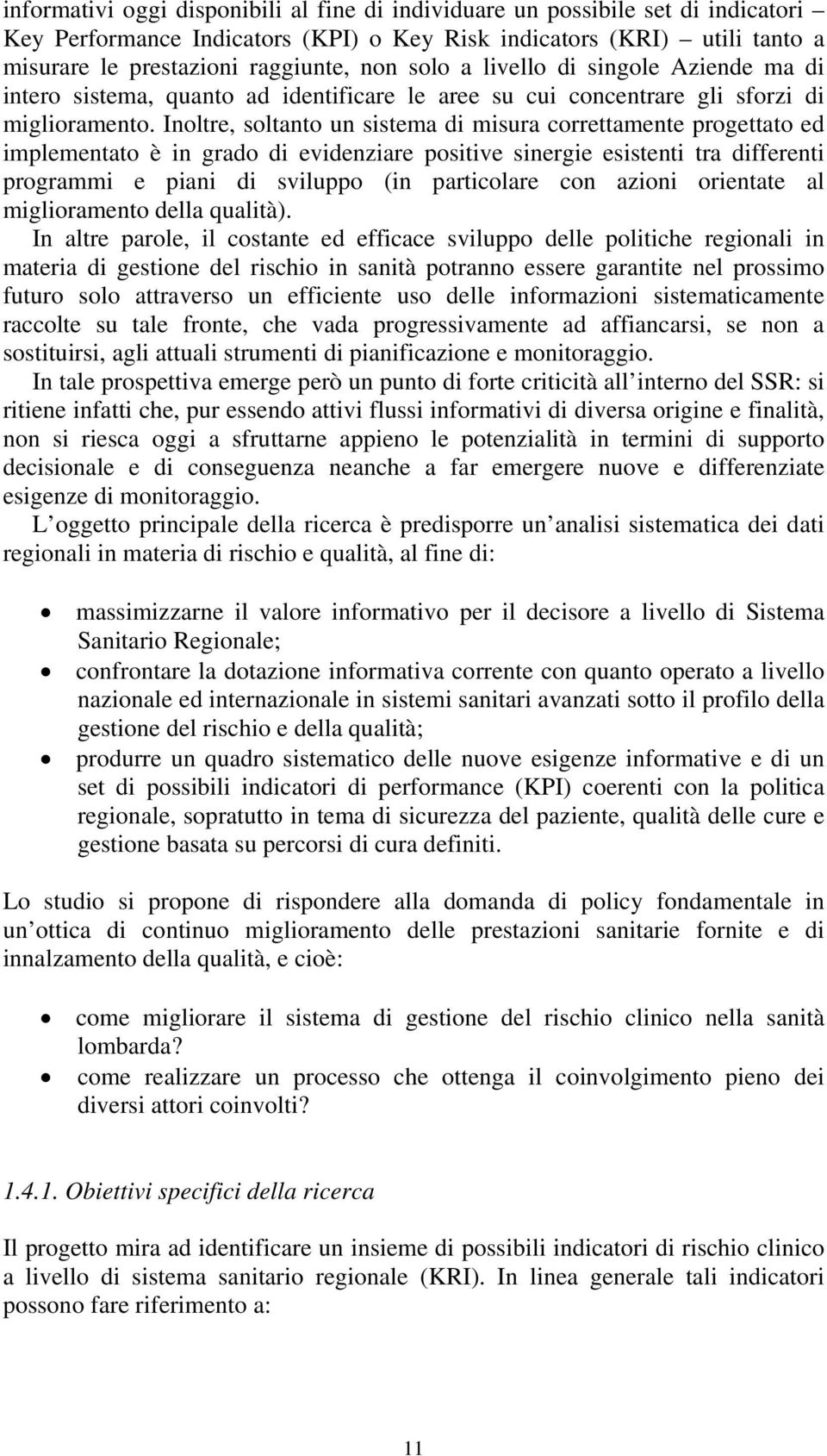 Inoltre, soltanto un sistema di misura correttamente progettato ed implementato è in grado di evidenziare positive sinergie esistenti tra differenti programmi e piani di sviluppo (in particolare con