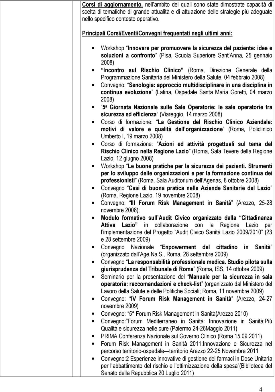 2008) Incontro sul Rischio Clinico (Roma, Direzione Generale della Programmazione Sanitaria del Ministero della Salute, 04 febbraio 2008) Convegno: Senologia: approccio multidisciplinare in una