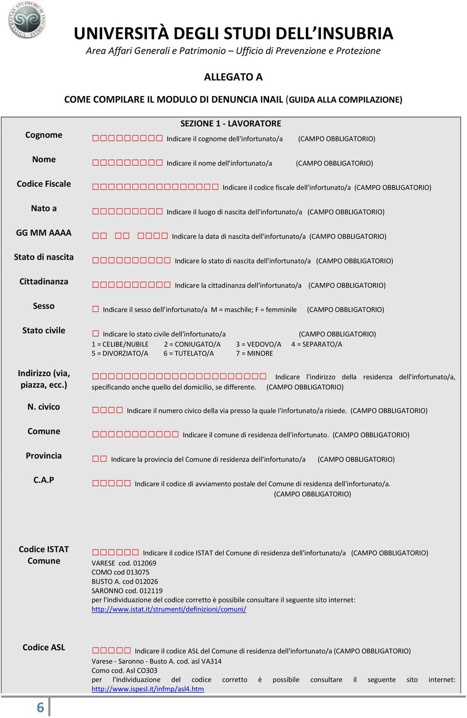 nascita dell'infortunato/a (CAMPO OBBLIGATORIO) Indicare la data di nascita dell'infortunato/a (CAMPO OBBLIGATORIO) Indicare lo stato di nascita dell'infortunato/a (CAMPO OBBLIGATORIO) Indicare la