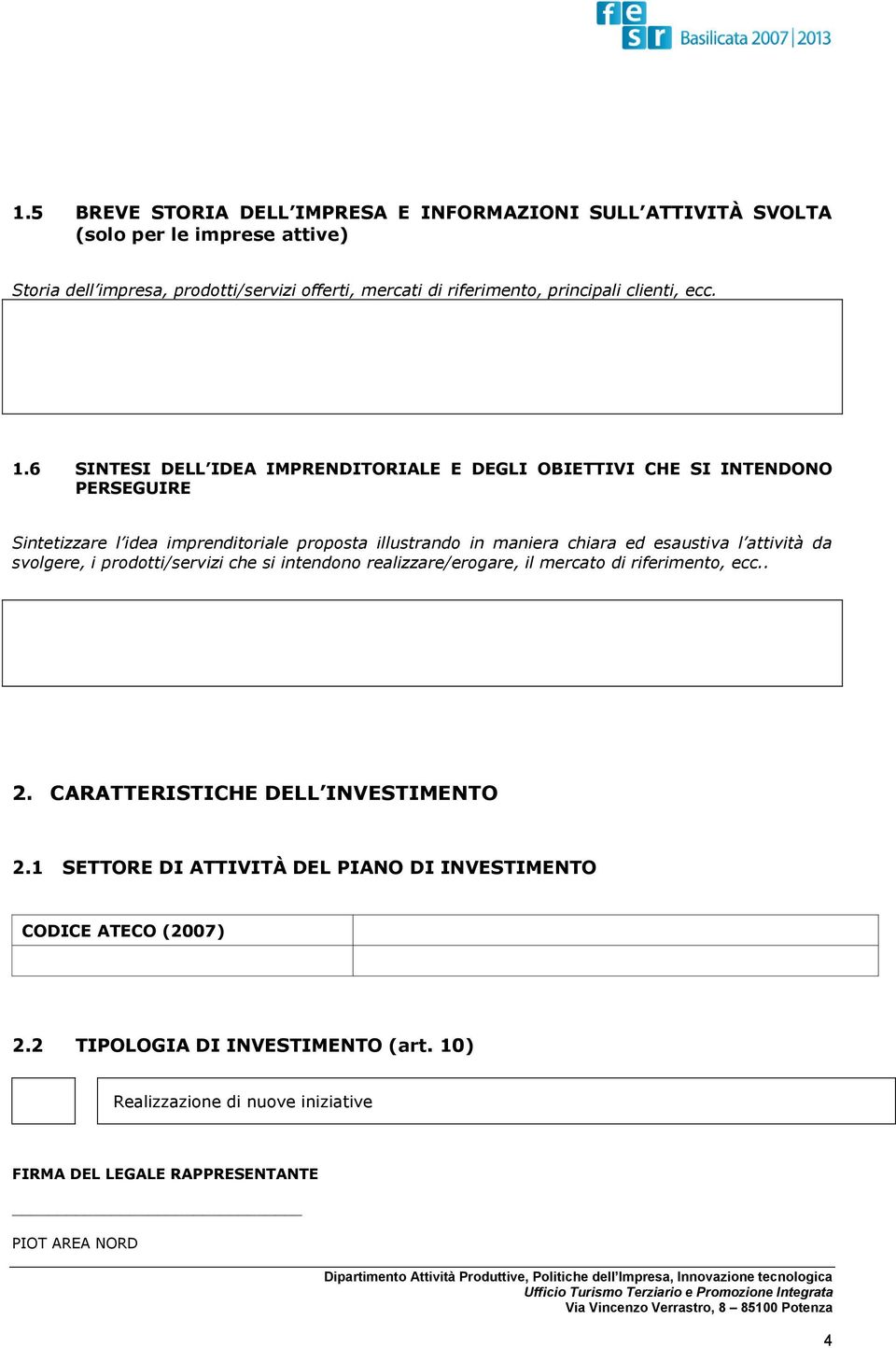 6 SINTESI DELL IDEA IMPRENDITORIALE E DEGLI OBIETTIVI CHE SI INTENDONO PERSEGUIRE Sintetizzare l idea imprenditoriale proposta illustrando in maniera chiara ed