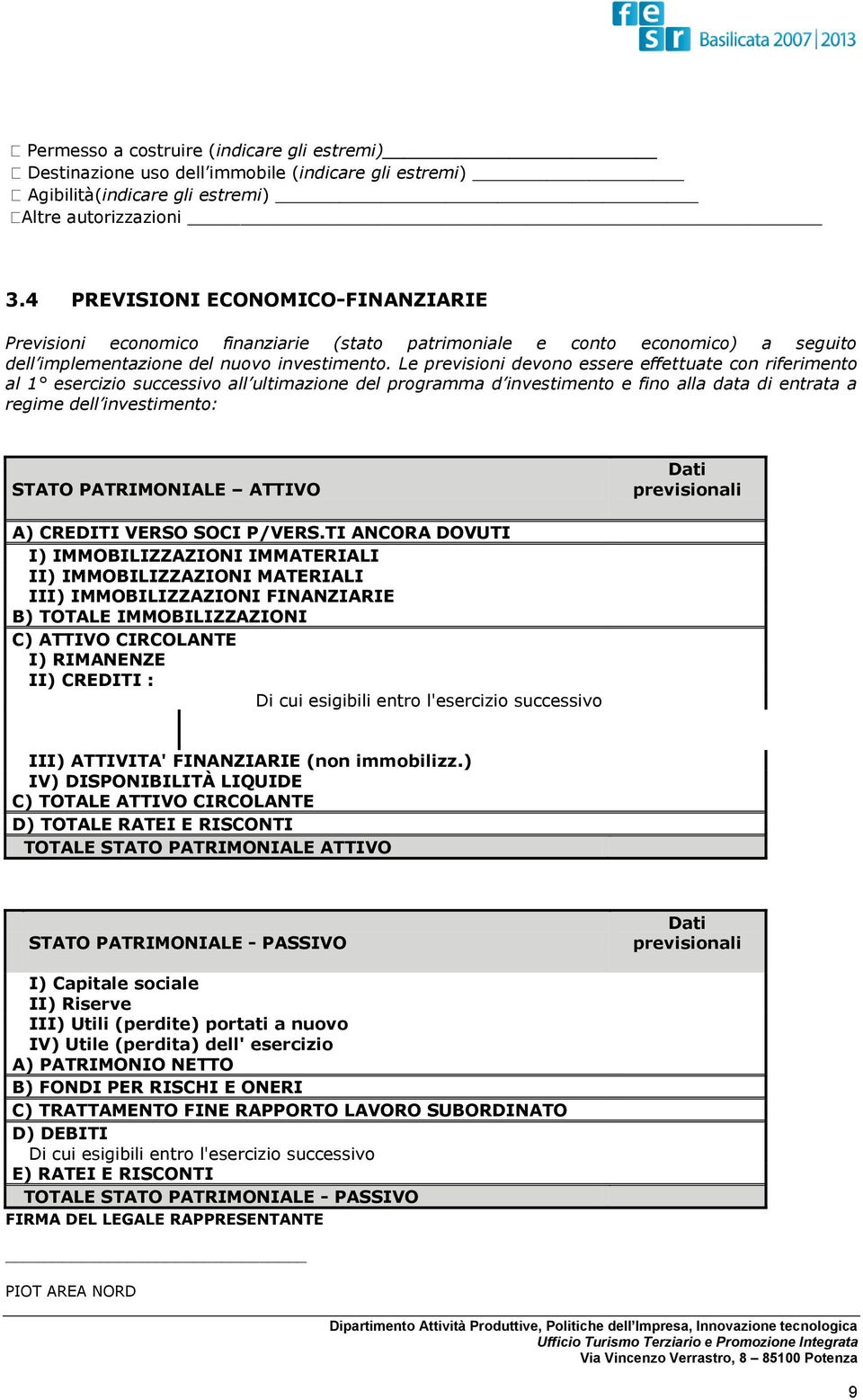 Le previsioni devono essere effettuate con riferimento al 1 esercizio successivo all ultimazione del programma d investimento e fino alla data di entrata a regime dell investimento: STATO