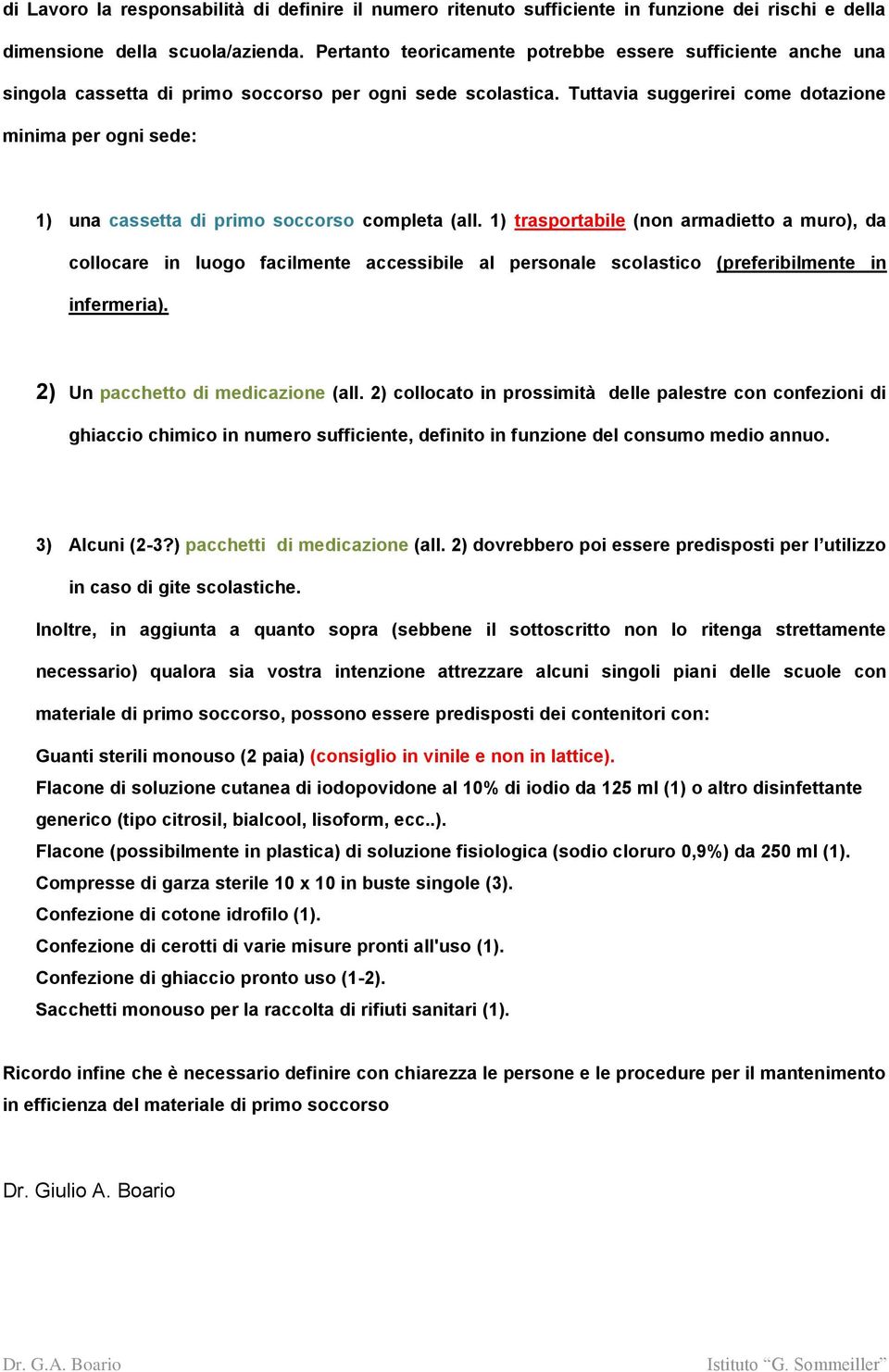 Tuttavia suggerirei come dotazione minima per ogni sede: 1) una cassetta di primo soccorso completa (all.