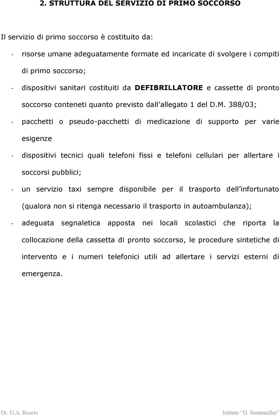 388/03; - pacchetti o pseudo-pacchetti di medicazione di supporto per varie esigenze - dispositivi tecnici quali telefoni fissi e telefoni cellulari per allertare i soccorsi pubblici; - un servizio