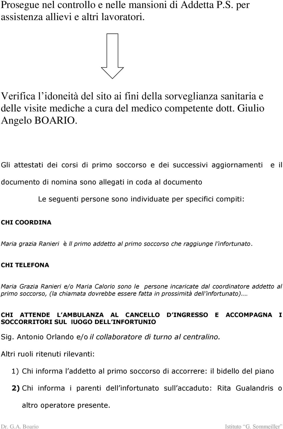 Gli attestati dei corsi di primo soccorso e dei successivi aggiornamenti e il documento di nomina sono allegati in coda al documento Le seguenti persone sono individuate per specifici compiti: CHI