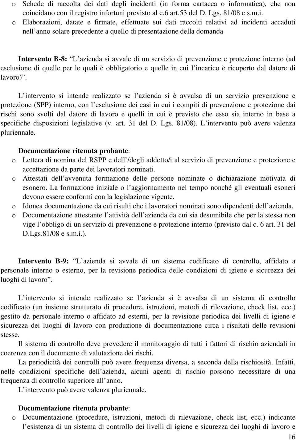 dati degli incidenti (in forma cartacea o informatica), che non coincidano con il registro infortuni previsto al c.6 art.53 del D. Lgs. 81/08 e s.m.i. o Elaborazioni, datate e firmate, effettuate sui