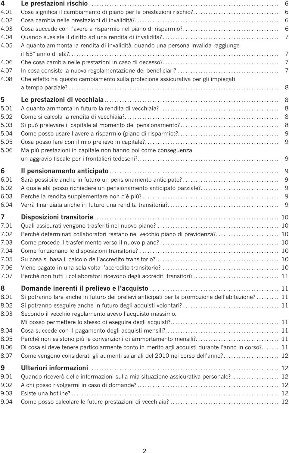 ... 7 4.07 In cosa consiste a nuova regoamentazione dei beneficiari?... 7 4.08 Che effetto ha questo cambiamento sua protezione assicurativa per gi impiegati a tempo parziae?