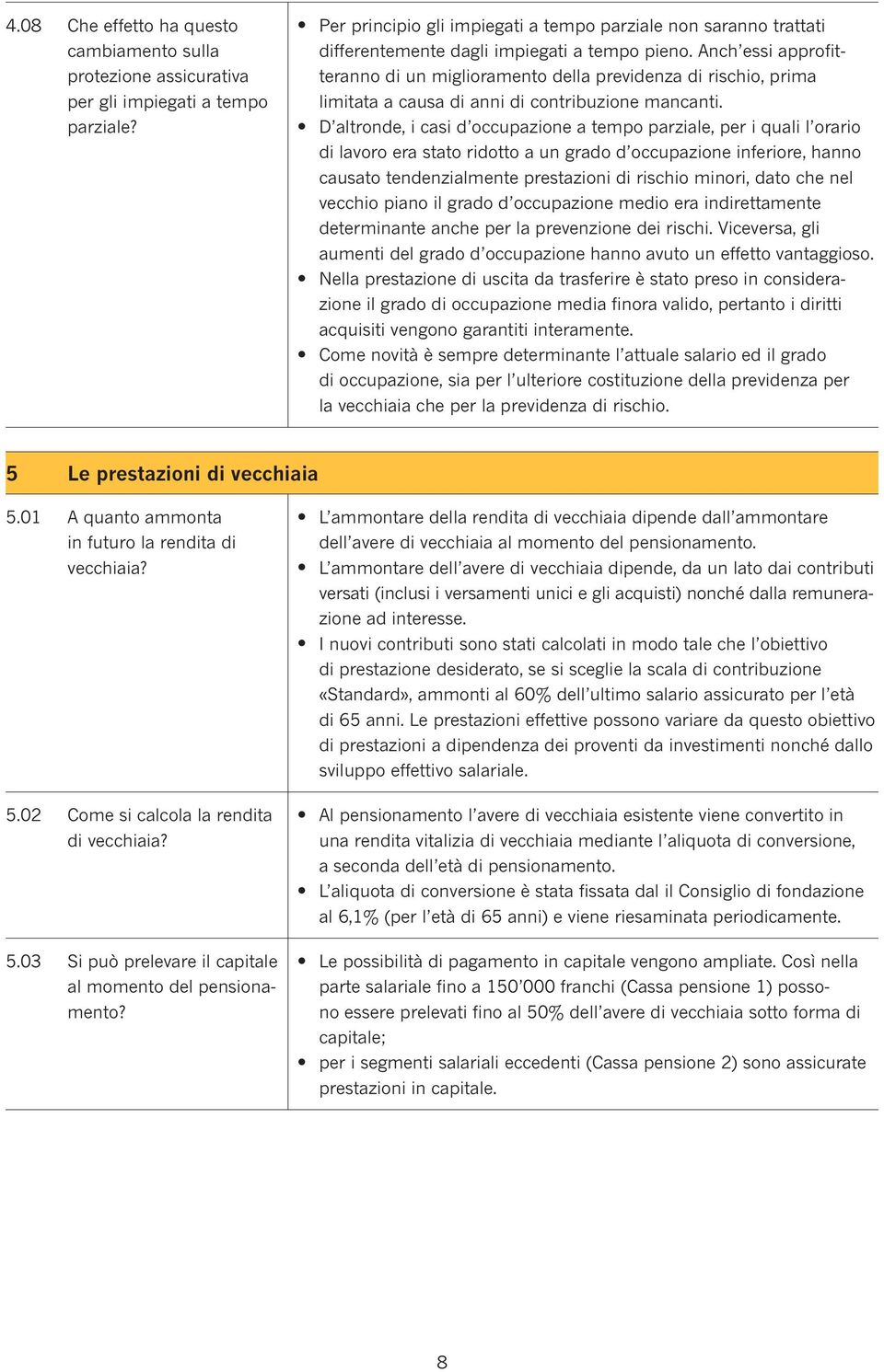 Anch essi approfitteranno di un migioramento dea previdenza di rischio, prima imitata acausa di anni di contribuzione mancanti.