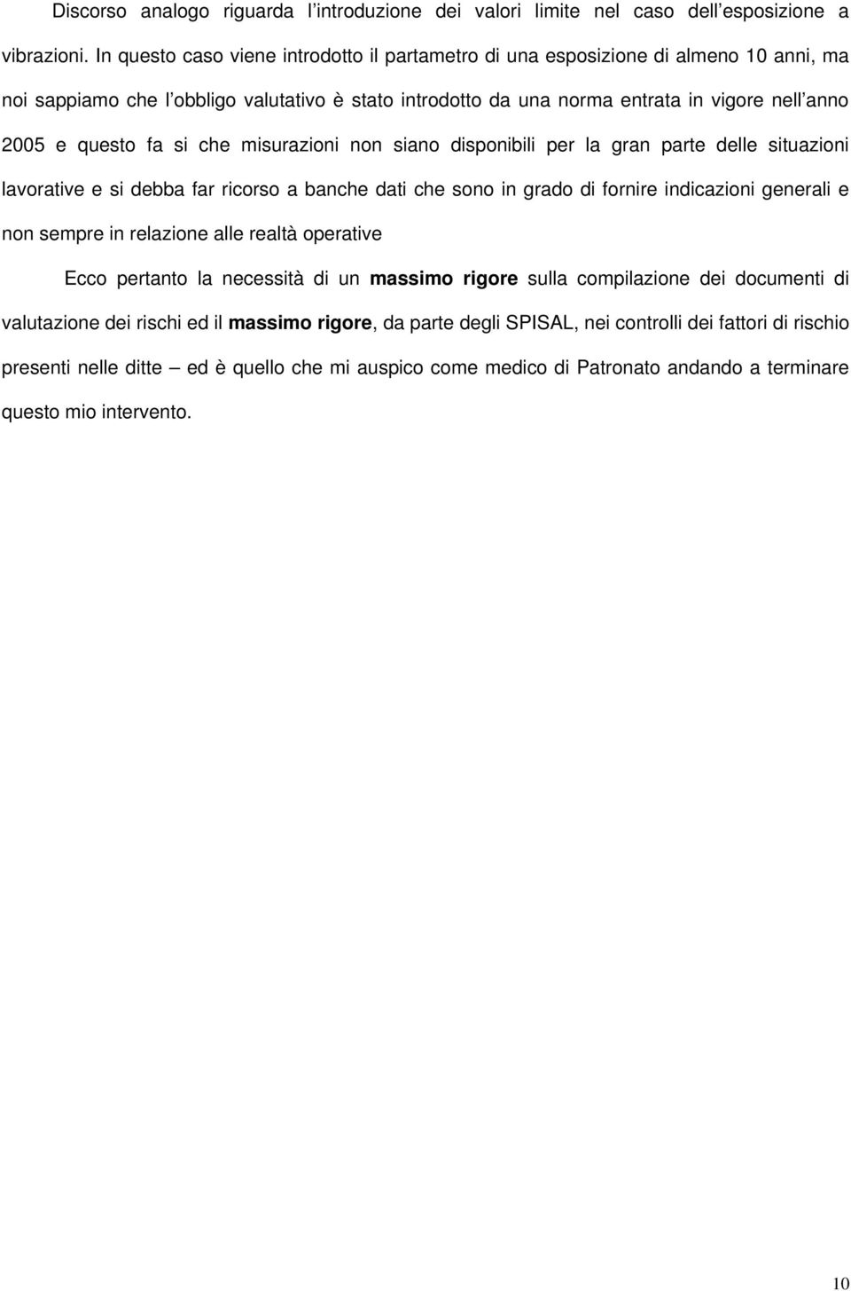 fa si che misurazioni non siano disponibili per la gran parte delle situazioni lavorative e si debba far ricorso a banche dati che sono in grado di fornire indicazioni generali e non sempre in