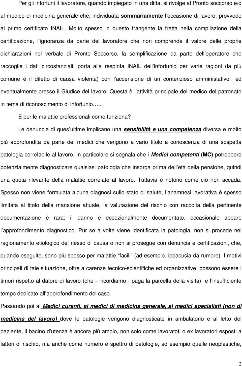 Molto spesso in questo frangente la fretta nella compilazione della certificazione, l ignoranza da parte del lavoratore che non comprende il valore delle proprie dichiarazioni nel verbale di Pronto