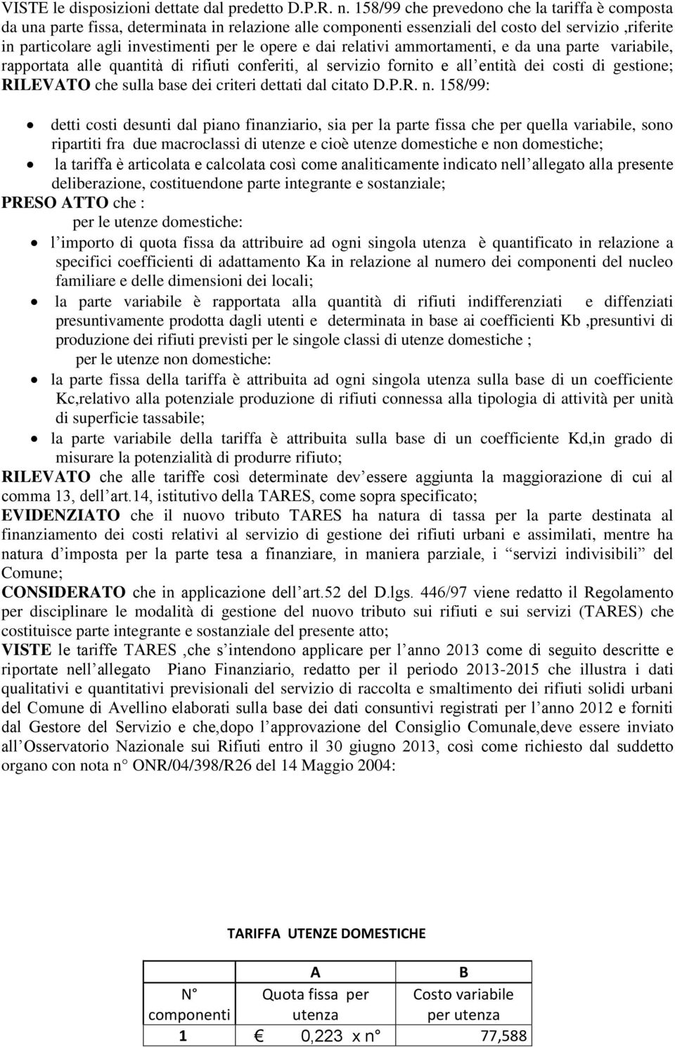 dai relativi ammortamenti, e da una parte variabile, rapportata alle quantità di rifiuti conferiti, al servizio fornito e all entità dei costi di gestione; RILEVATO che sulla base dei criteri dettati