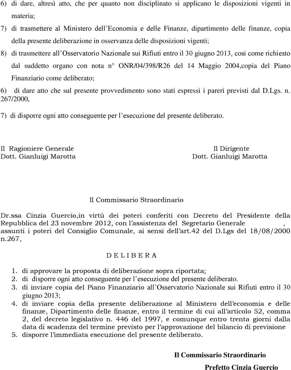 con nota n ONR/04/398/R26 del 14 Maggio 2004,copia del Piano Finanziario come deliberato; 6) di dare atto che sul presente provvedimento sono stati espressi i pareri previsti dal D.Lgs. n. 267/2000, 7) di disporre ogni atto conseguente per l esecuzione del presente deliberato.