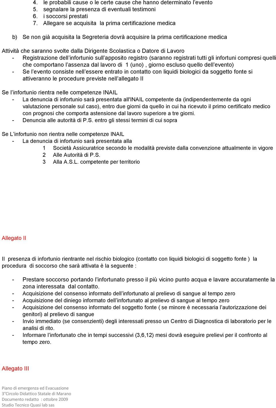 Datore di Lavoro - Registrazione dell infortunio sull apposito registro (saranno registrati tutti gli infortuni compresi quelli che comportano l assenza dal lavoro di 1 (uno), giorno escluso quello