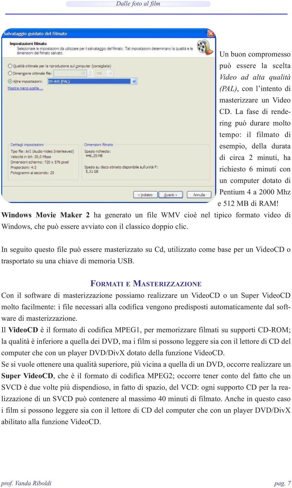 Windows Movie Maker 2 ha generato un file WMV cioè nel tipico formato video di Windows, che può essere avviato con il classico doppio clic.