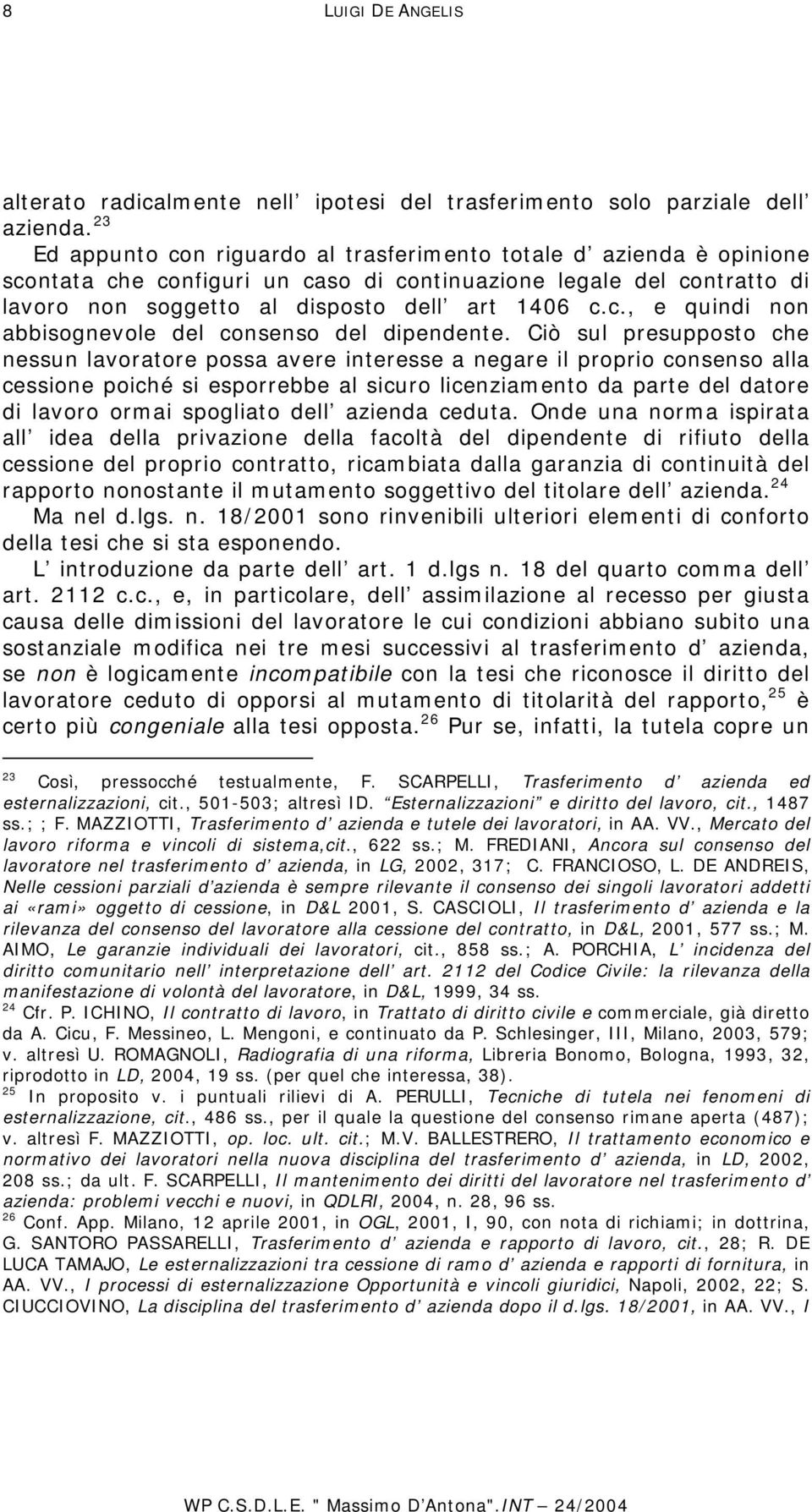 Ciò sul presupposto che nessun lavoratore possa avere interesse a negare il proprio consenso alla cessione poiché si esporrebbe al sicuro licenziamento da parte del datore di lavoro ormai spogliato