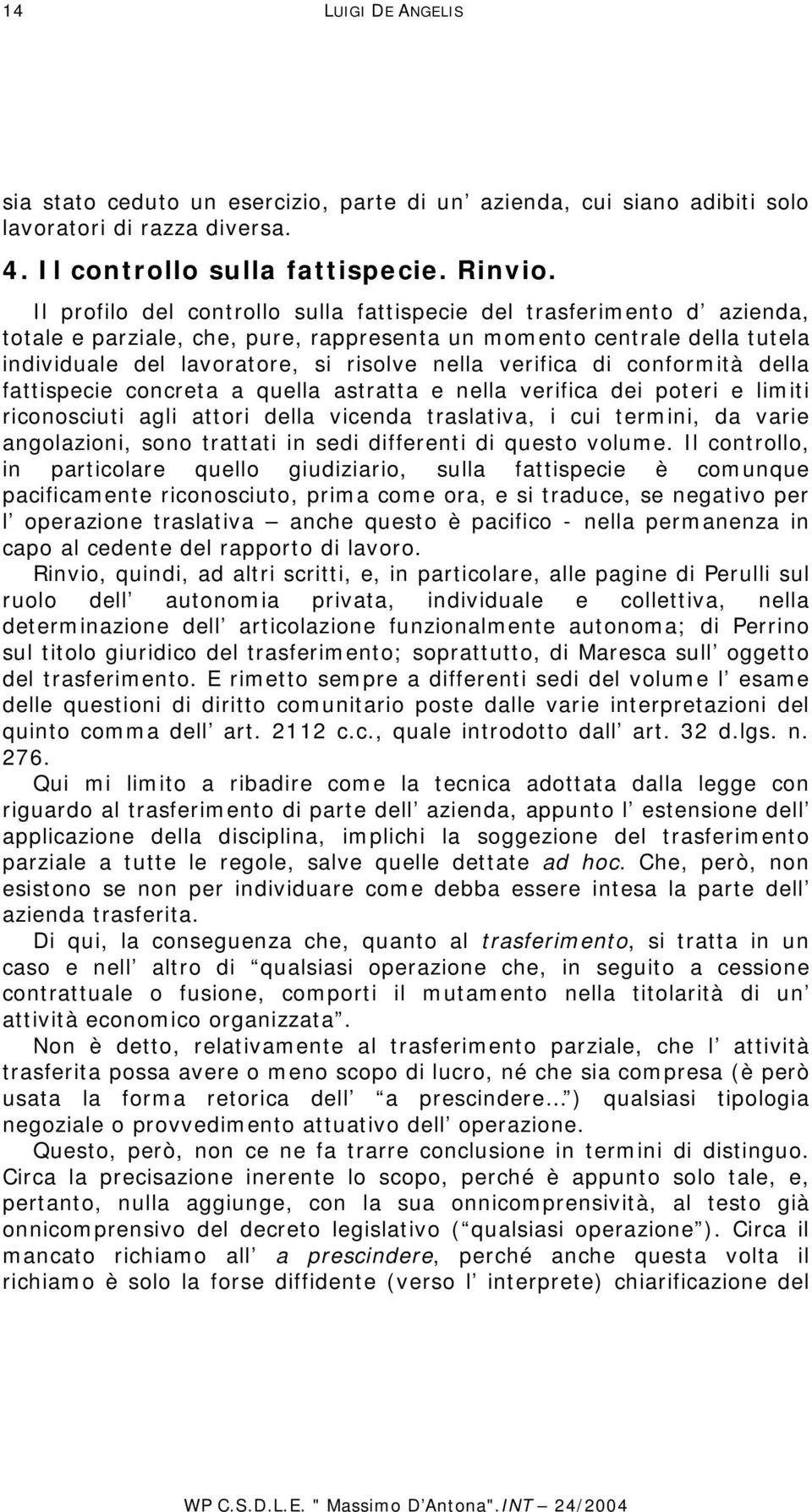 verifica di conformità della fattispecie concreta a quella astratta e nella verifica dei poteri e limiti riconosciuti agli attori della vicenda traslativa, i cui termini, da varie angolazioni, sono