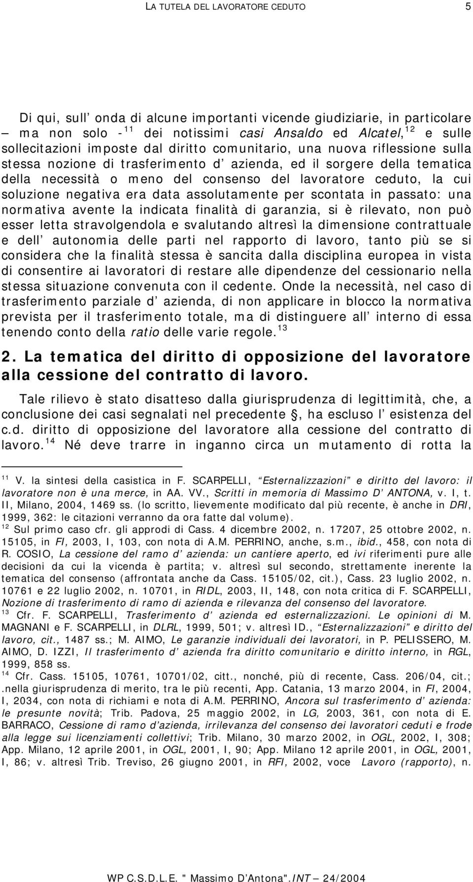 soluzione negativa era data assolutamente per scontata in passato: una normativa avente la indicata finalità di garanzia, si è rilevato, non può esser letta stravolgendola e svalutando altresì la